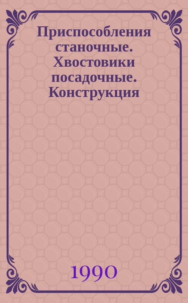 Приспособления станочные. Хвостовики посадочные. Конструкция