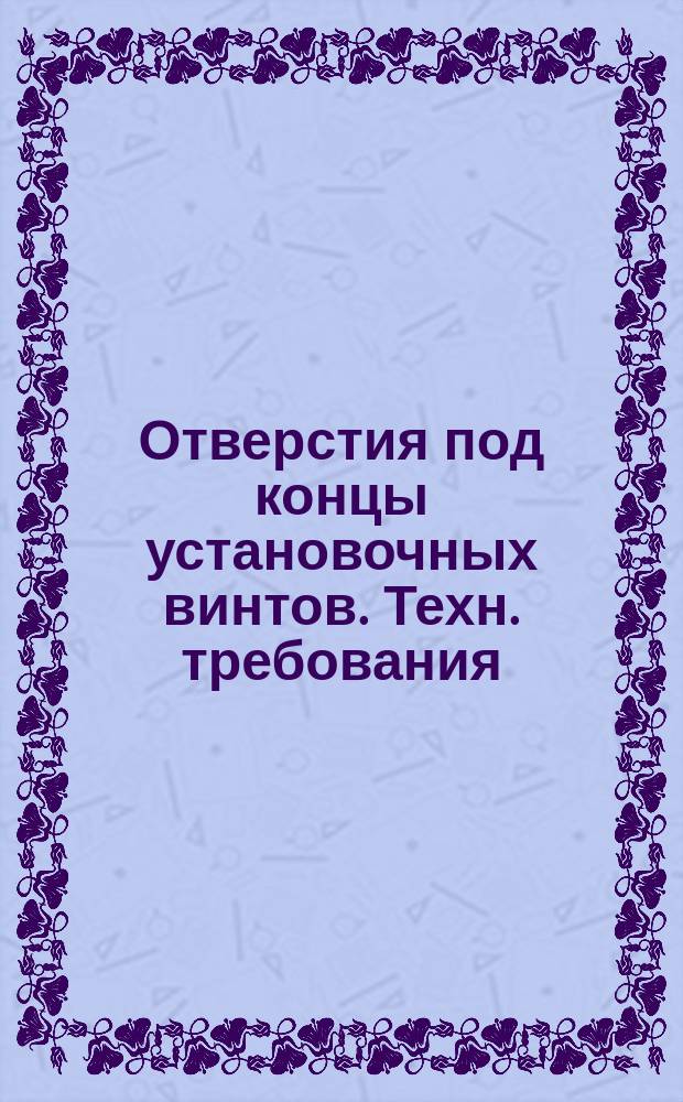 Отверстия под концы установочных винтов. Техн. требования