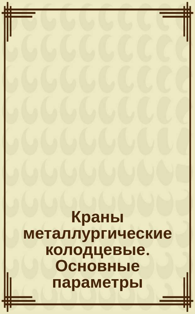Краны металлургические колодцевые. Основные параметры