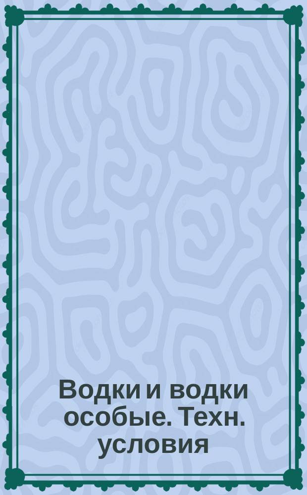Водки и водки особые. Техн. условия