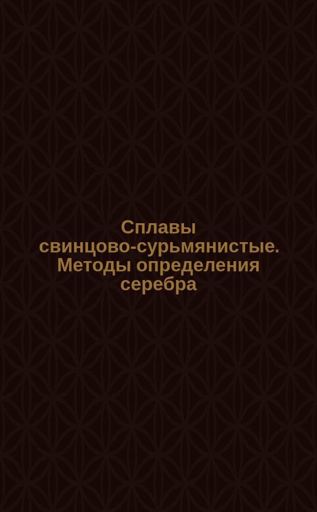 Сплавы свинцово-сурьмянистые. Методы определения серебра