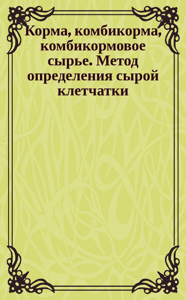 Корма, комбикорма, комбикормовое сырье. Метод определения сырой клетчатки