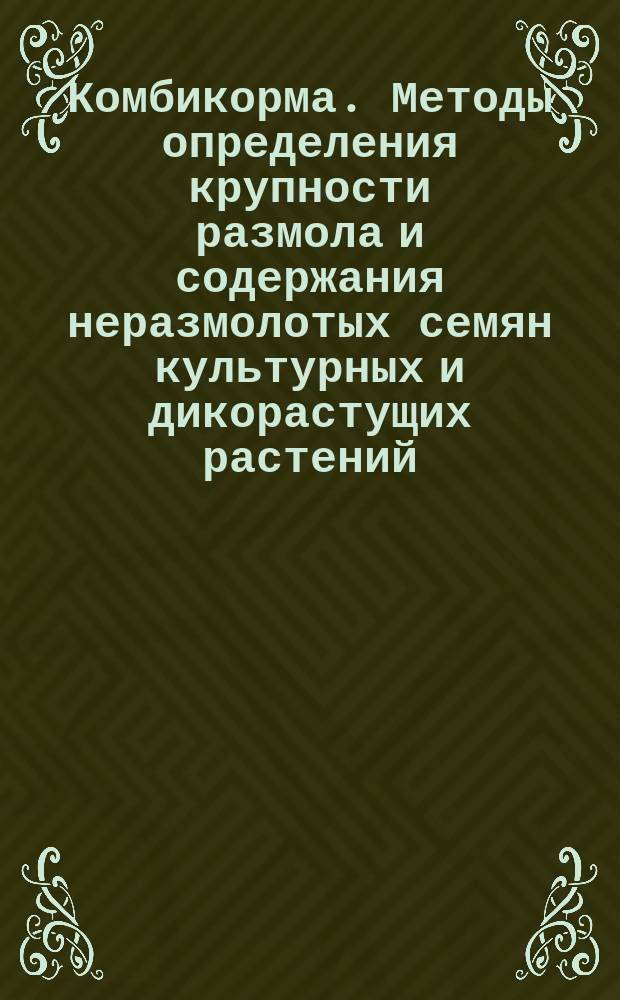 Комбикорма. Методы определения крупности размола и содержания неразмолотых семян культурных и дикорастущих растений