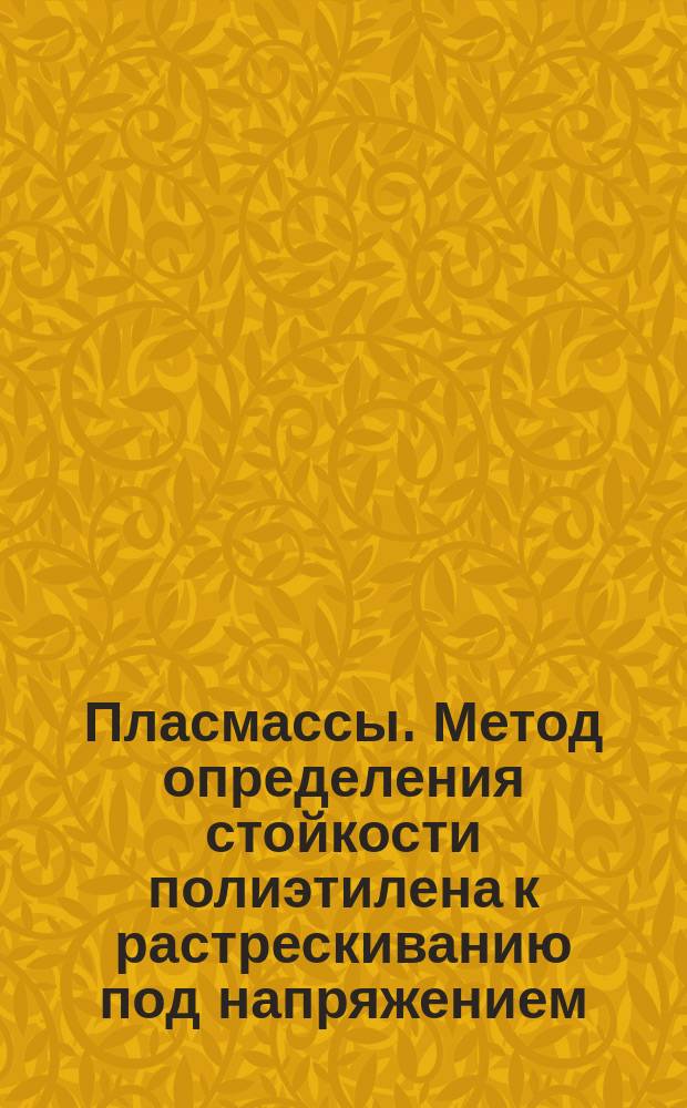Пласмассы. Метод определения стойкости полиэтилена к растрескиванию под напряжением