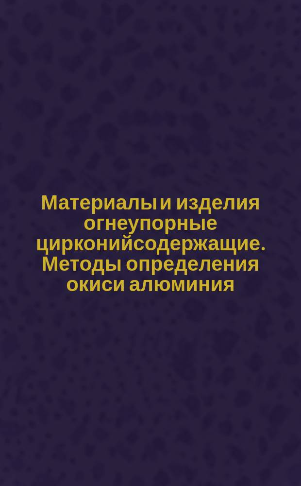 Материалы и изделия огнеупорные цирконийсодержащие. Методы определения окиси алюминия