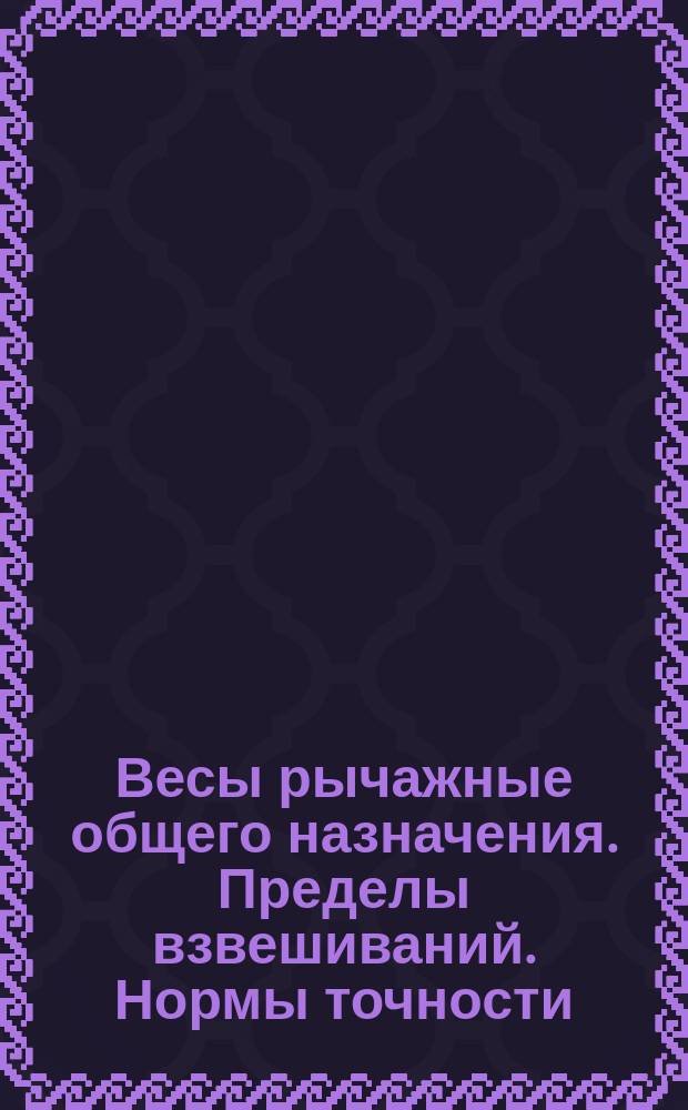 Весы рычажные общего назначения. Пределы взвешиваний. Нормы точности