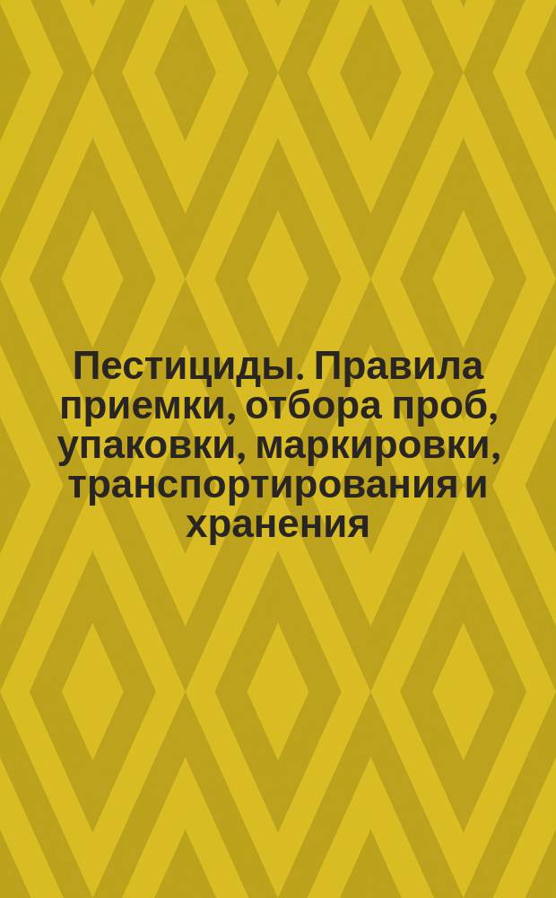 Пестициды. Правила приемки, отбора проб, упаковки, маркировки, транспортирования и хранения