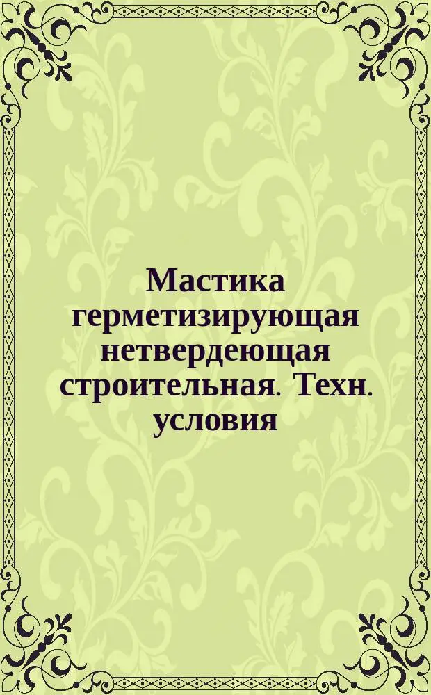 Мастика герметизирующая нетвердеющая строительная. Техн. условия
