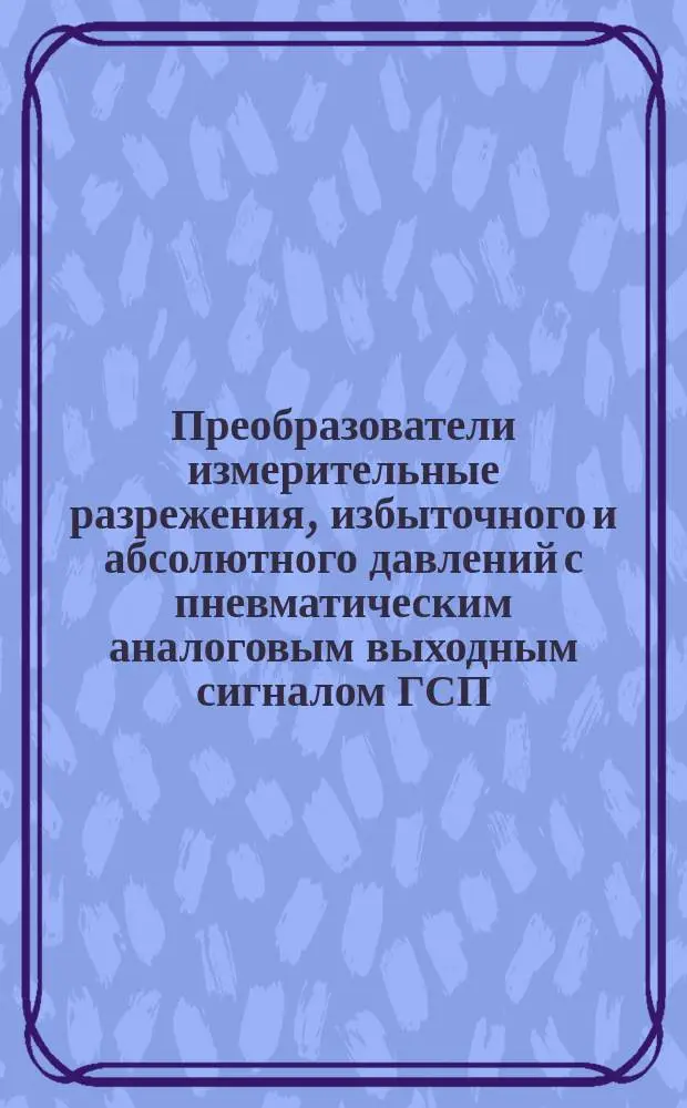 Преобразователи измерительные разрежения, избыточного и абсолютного давлений с пневматическим аналоговым выходным сигналом ГСП. Общие техн. условия