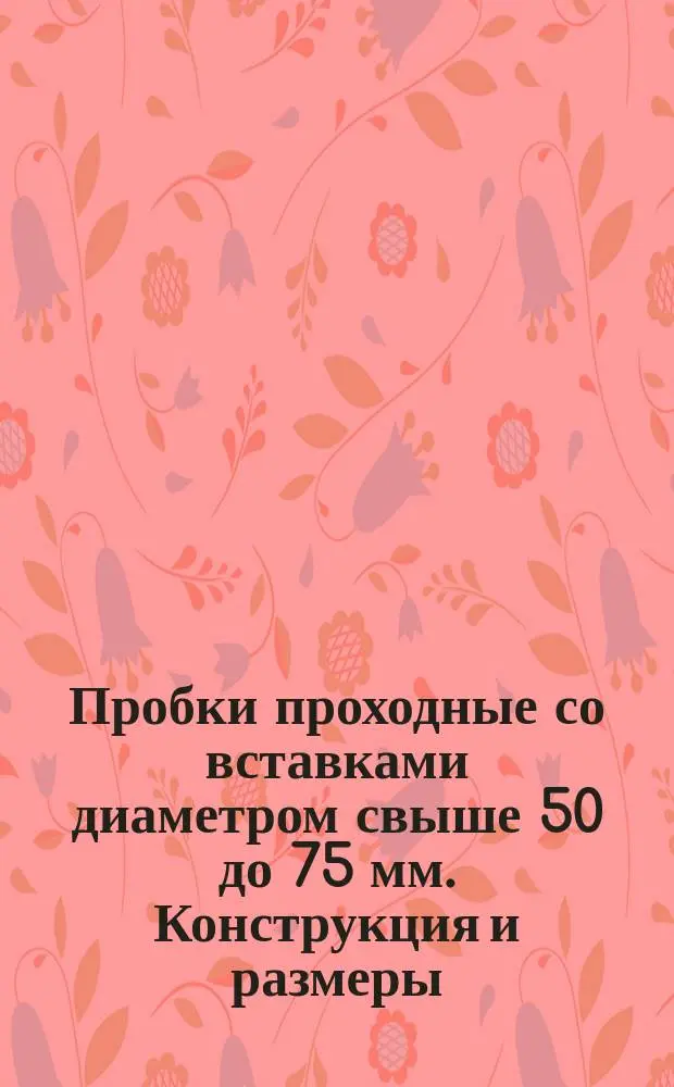 Пробки проходные со вставками диаметром свыше 50 до 75 мм. Конструкция и размеры