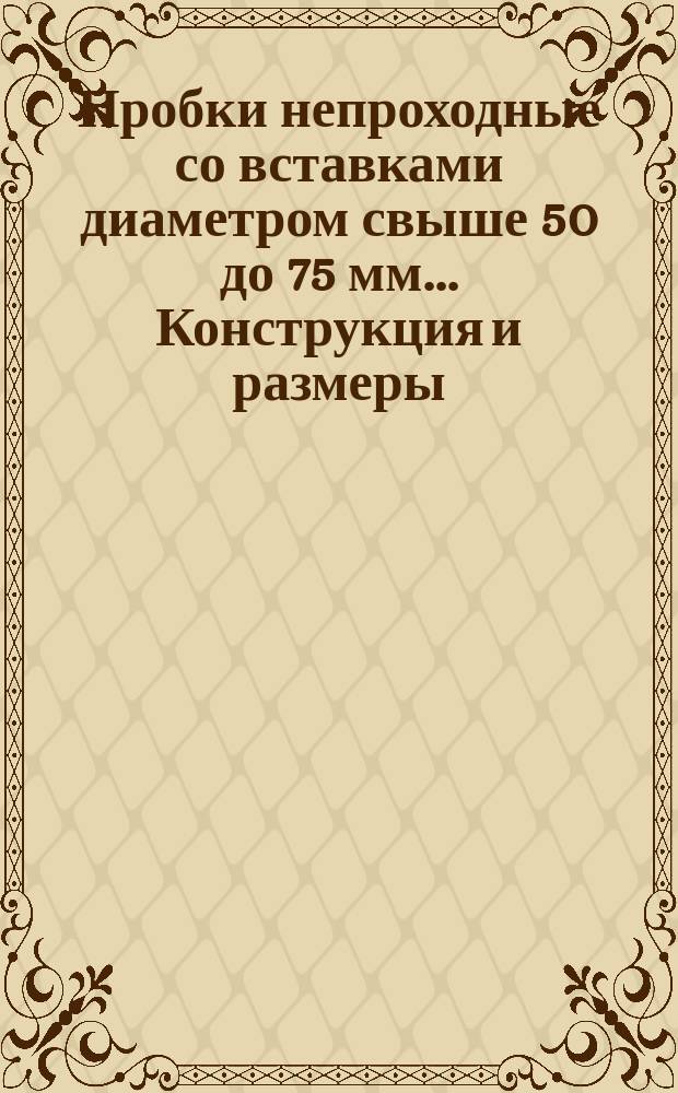 Пробки непроходные со вставками диаметром свыше 50 до 75 мм.. Конструкция и размеры