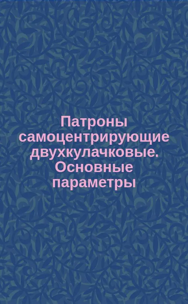 Патроны самоцентрирующие двухкулачковые. Основные параметры