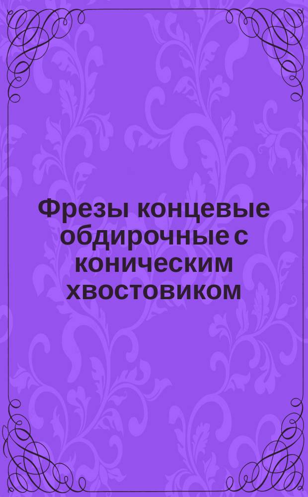 Фрезы концевые обдирочные с коническим хвостовиком