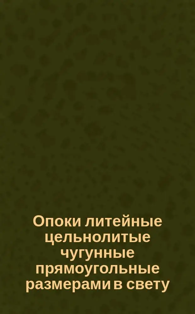 Опоки литейные цельнолитые чугунные прямоугольные размерами в свету : длиной от 2400 до 3000 мм., шириной от 1600 до 200 мм., высотой от 300 до 400 мм. Конструкция и размеры