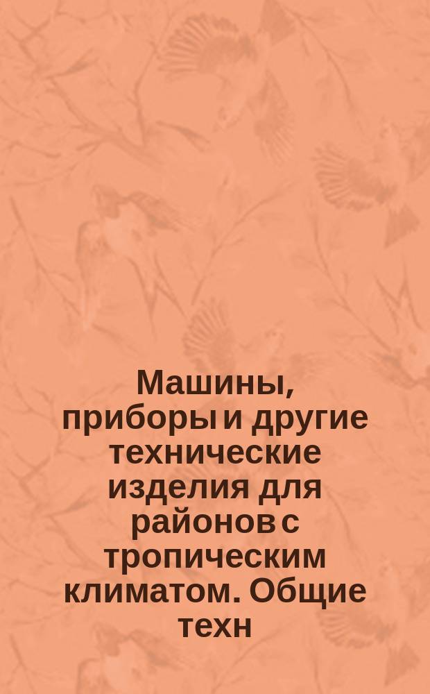 Машины, приборы и другие технические изделия для районов с тропическим климатом. Общие техн. условия