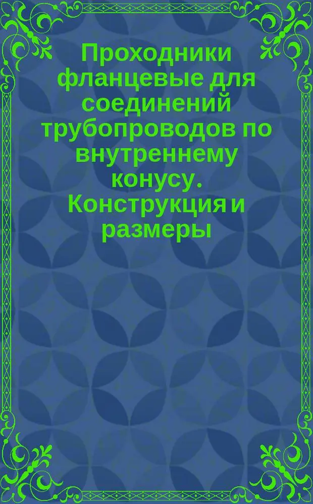 Проходники фланцевые для соединений трубопроводов по внутреннему конусу. Конструкция и размеры