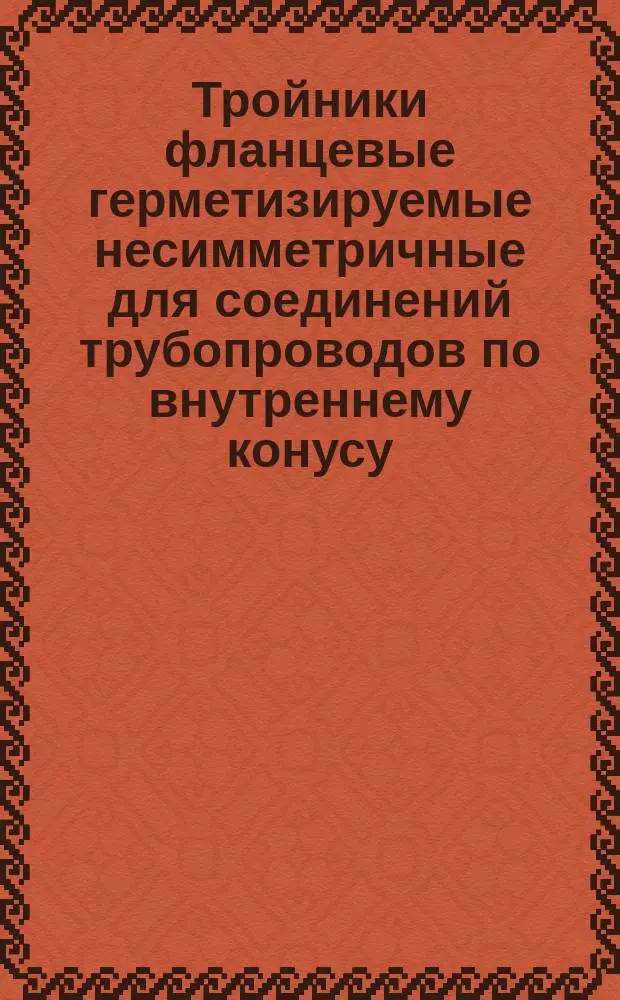 Тройники фланцевые герметизируемые несимметричные для соединений трубопроводов по внутреннему конусу. Конструкция и размеры