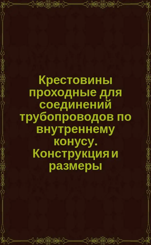 Крестовины проходные для соединений трубопроводов по внутреннему конусу. Конструкция и размеры
