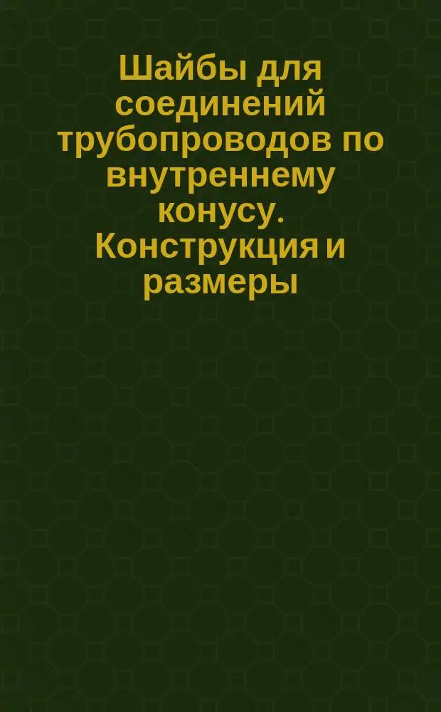 Шайбы для соединений трубопроводов по внутреннему конусу. Конструкция и размеры