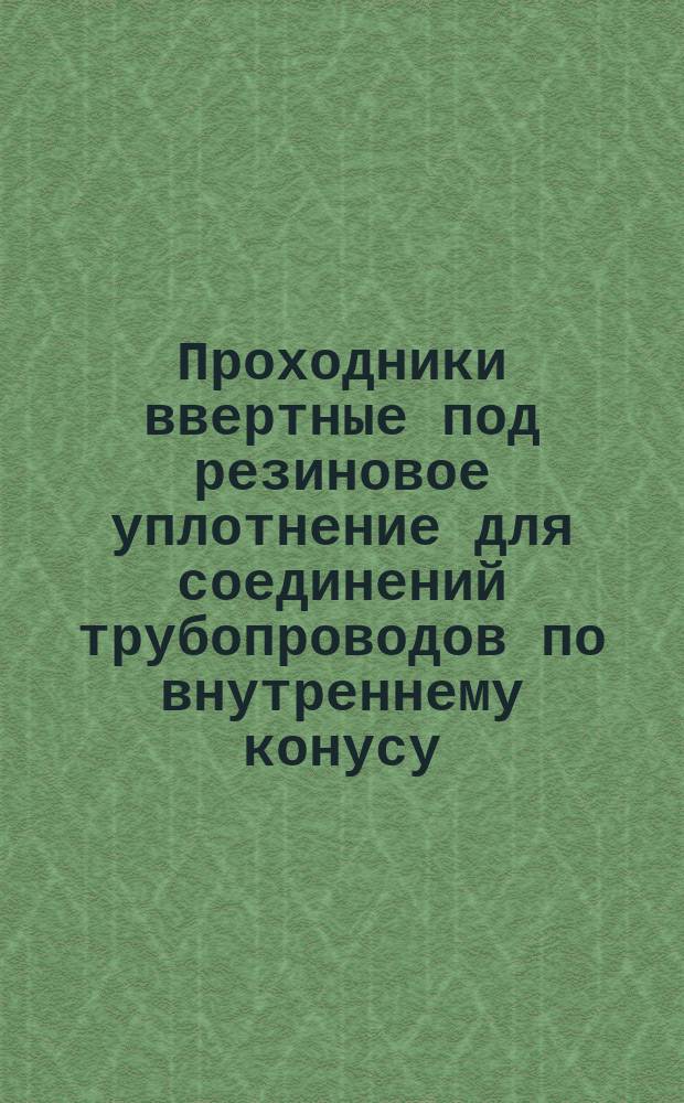 Проходники ввертные под резиновое уплотнение для соединений трубопроводов по внутреннему конусу. Конструкция и размеры