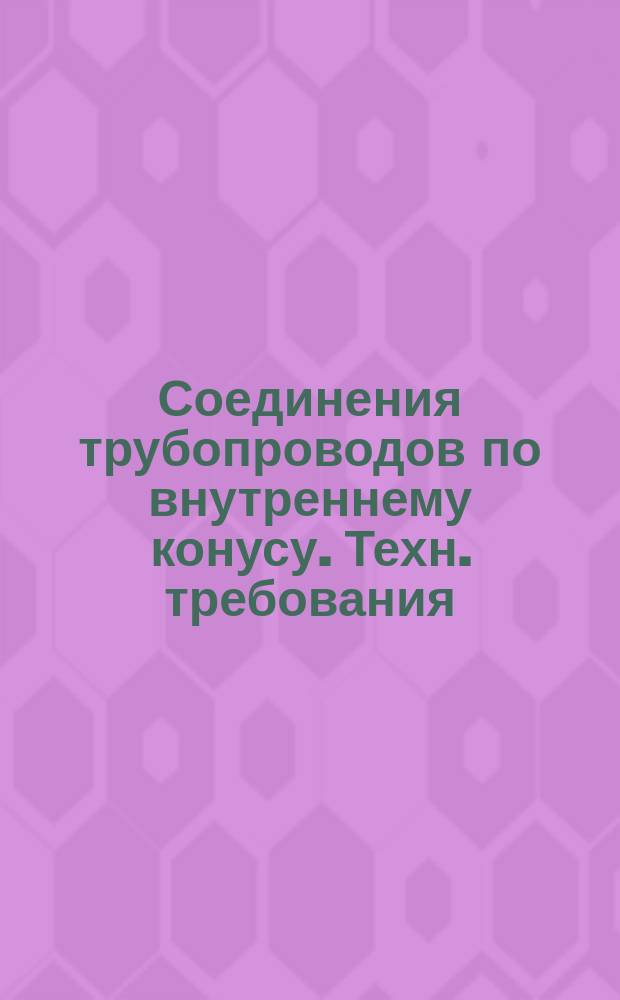 Соединения трубопроводов по внутреннему конусу. Техн. требования