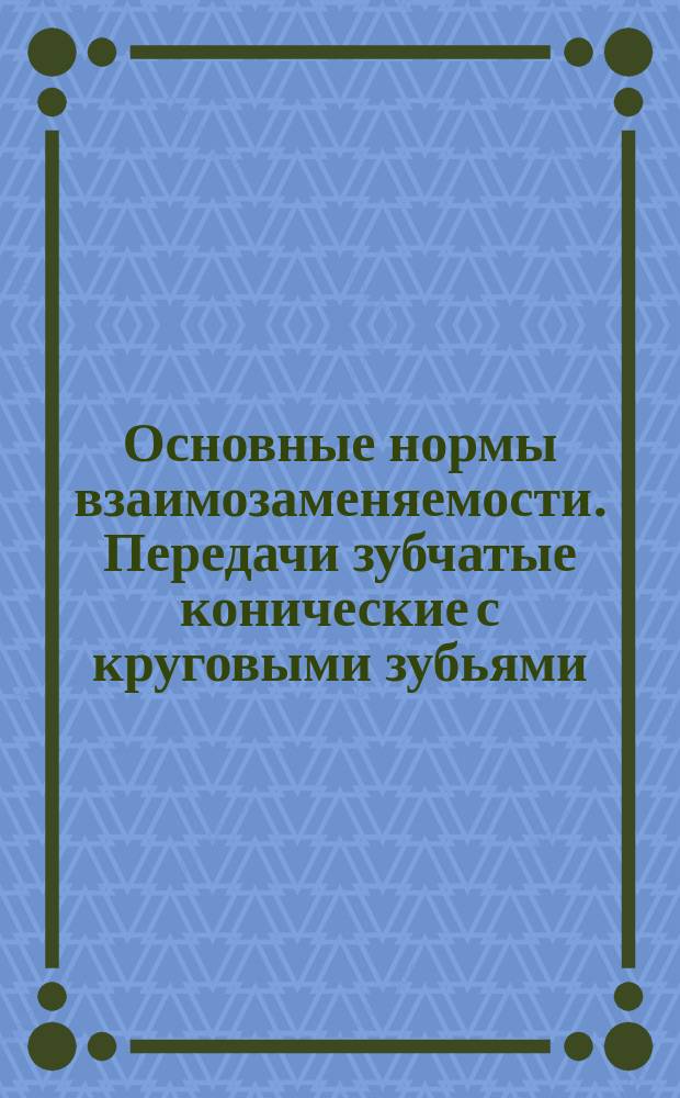 Основные нормы взаимозаменяемости. Передачи зубчатые конические с круговыми зубьями. Исходный контур
