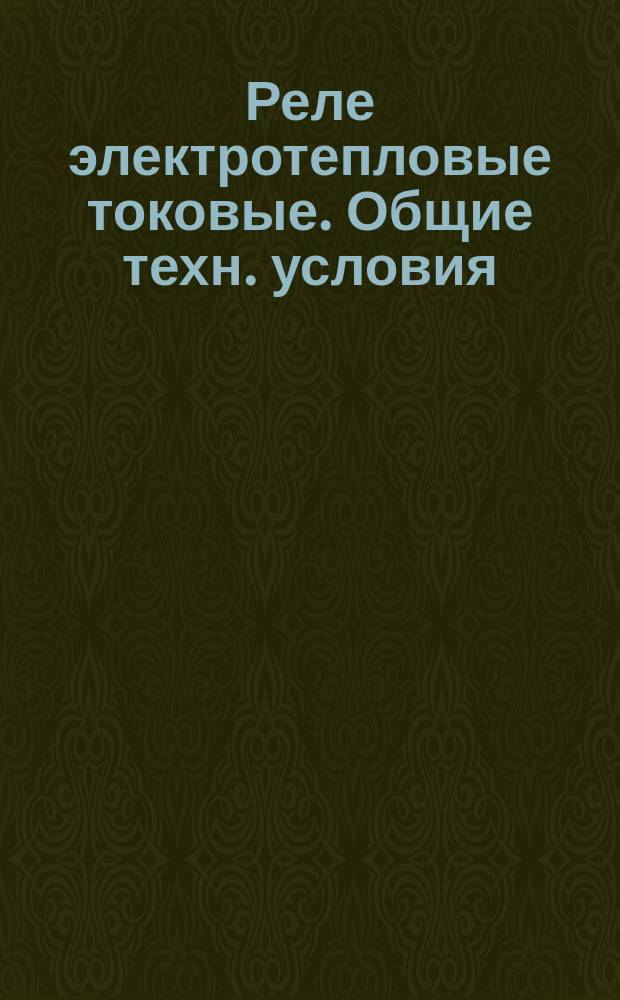 Реле электротепловые токовые. Общие техн. условия