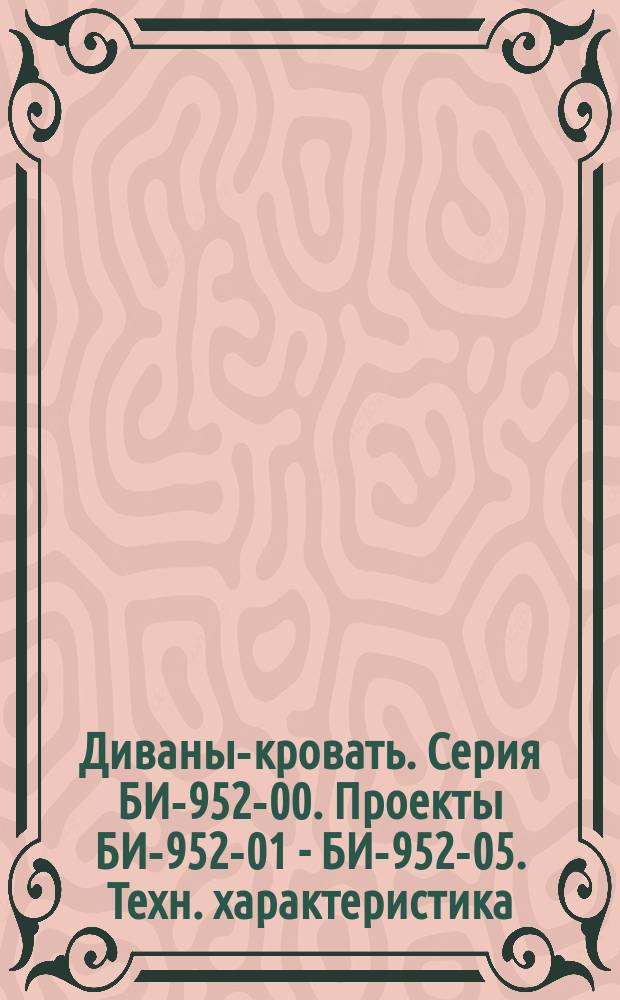 Диваны-кровать. Серия БИ-952-00. Проекты БИ-952-01 - БИ-952-05. Техн. характеристика