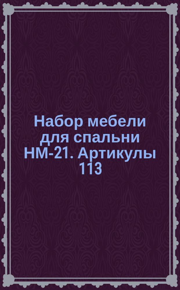 Набор мебели для спальни НМ-21. Артикулы 113/787-Лат., 113/790-791-Лат., 113/1019-1020-Лат. Техн. характеристика