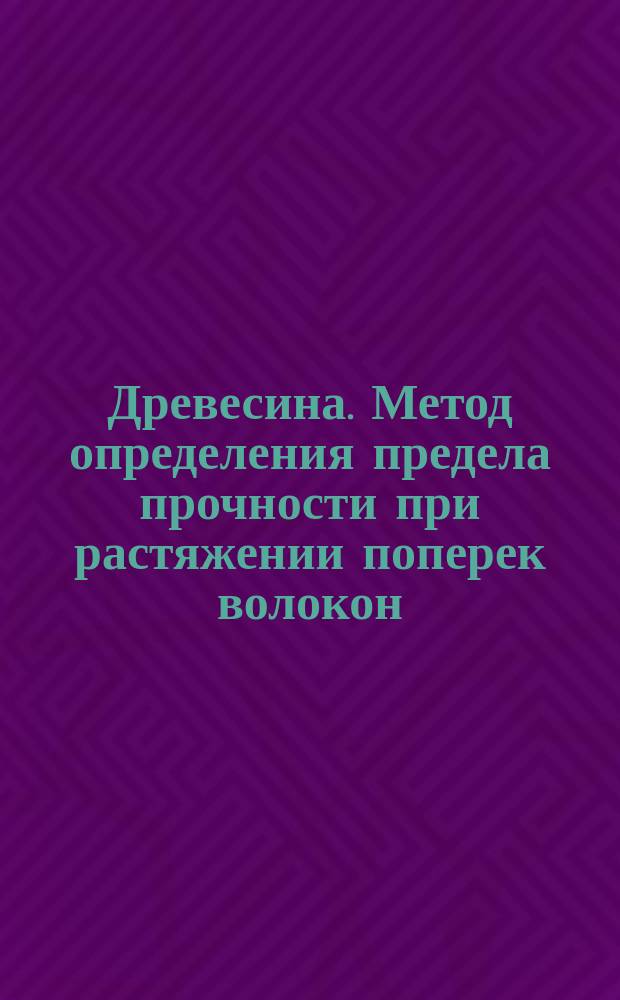 Древесина. Метод определения предела прочности при растяжении поперек волокон
