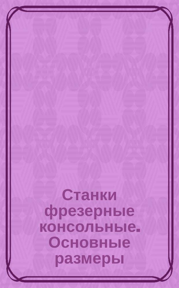 Станки фрезерные консольные. Основные размеры
