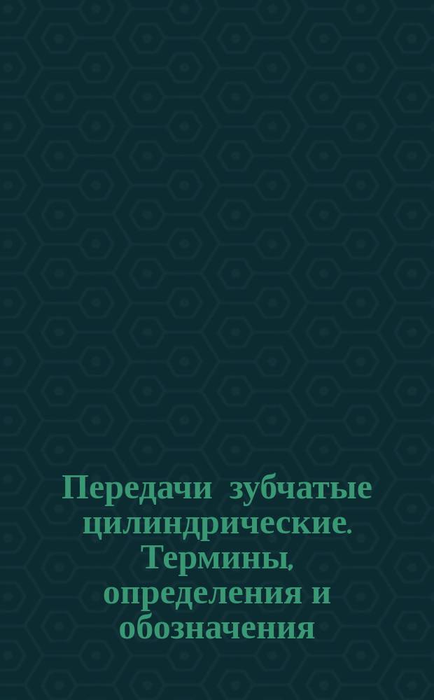 Передачи зубчатые цилиндрические. Термины, определения и обозначения