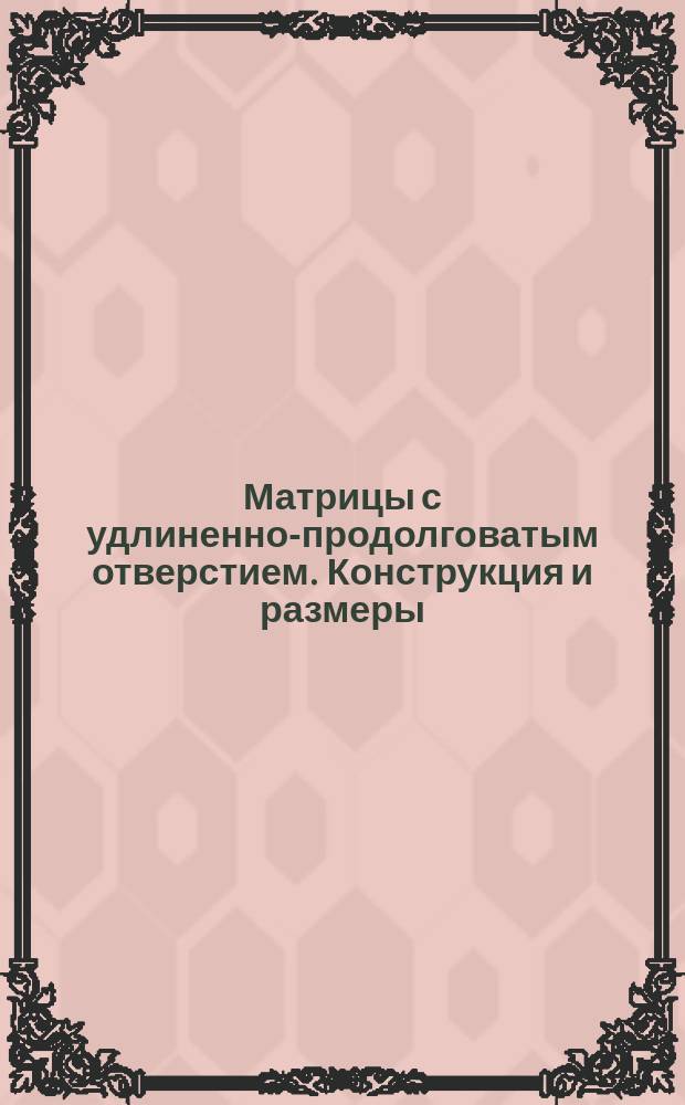 Матрицы с удлиненно-продолговатым отверстием. Конструкция и размеры