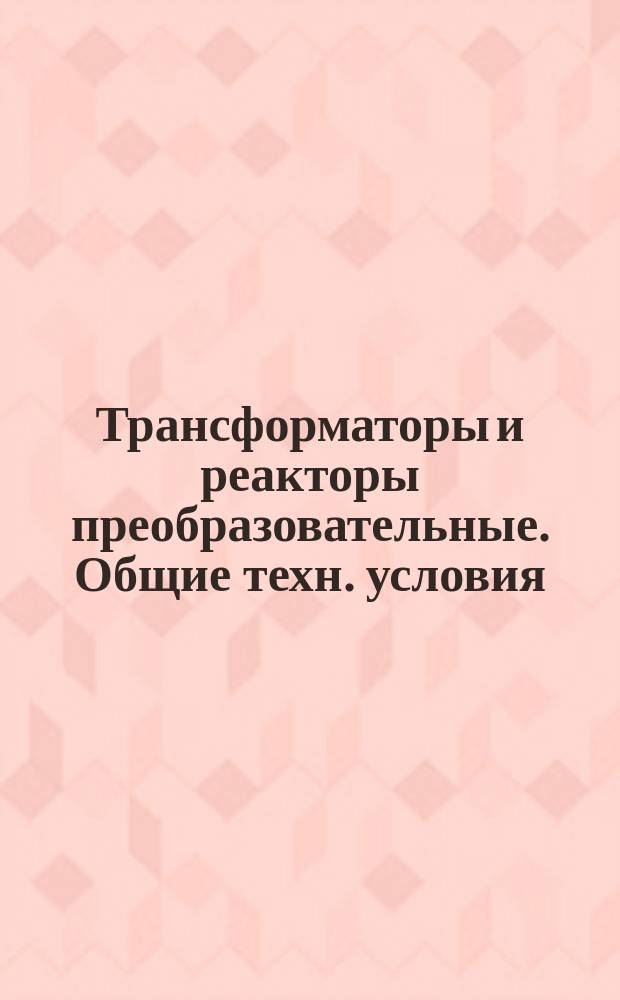Трансформаторы и реакторы преобразовательные. Общие техн. условия