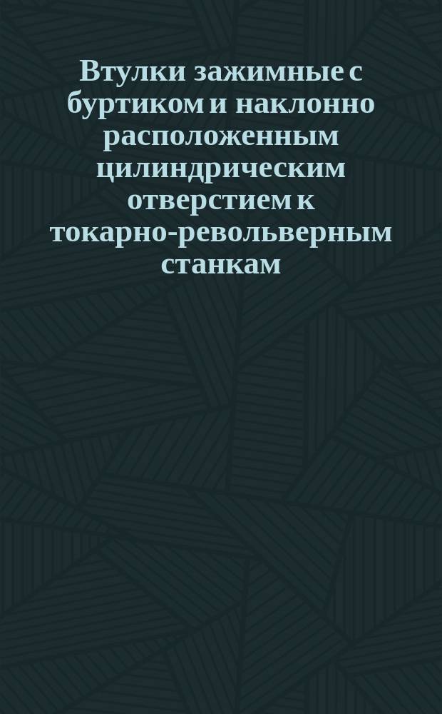 Втулки зажимные с буртиком и наклонно расположенным цилиндрическим отверстием к токарно-револьверным станкам. Конструкция и размеры