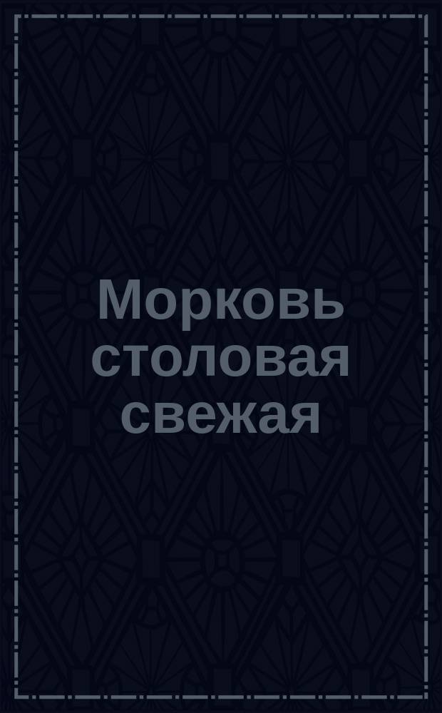 Морковь столовая свежая