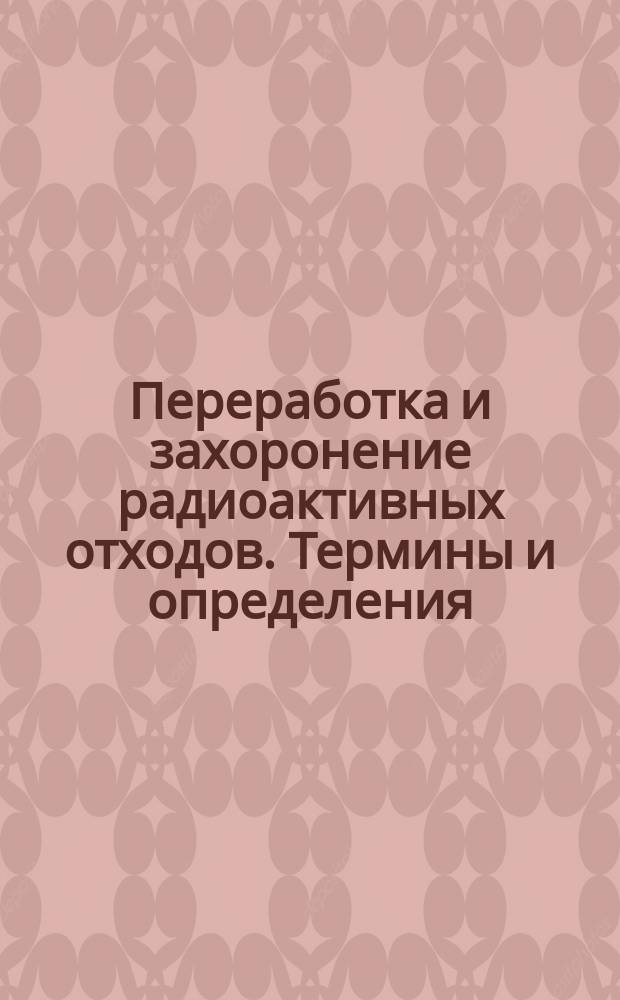 Переработка и захоронение радиоактивных отходов. Термины и определения
