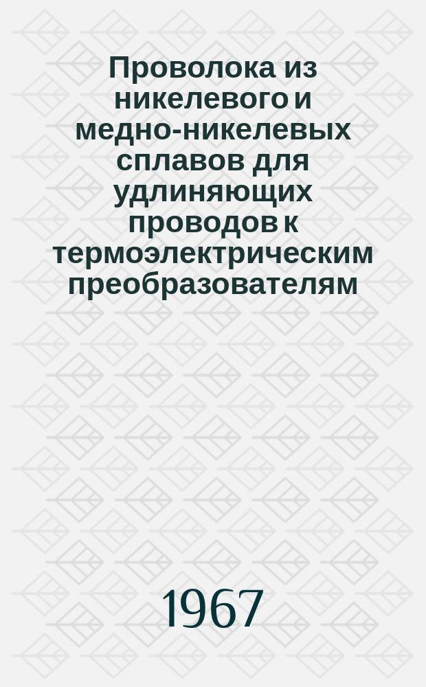 Проволока из никелевого и медно-никелевых сплавов для удлиняющих проводов к термоэлектрическим преобразователям : Техн. условия