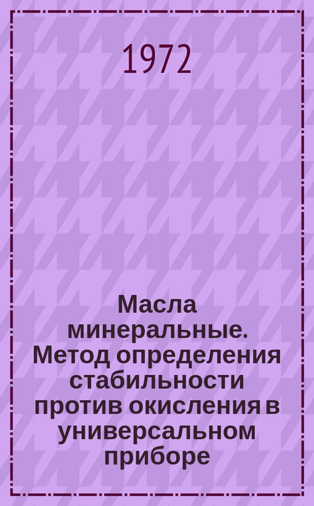 Масла минеральные. Метод определения стабильности против окисления в универсальном приборе : ГОСТ 18136-72