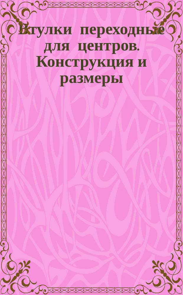 Втулки переходные для центров. Конструкция и размеры