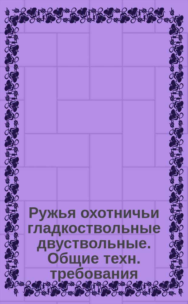 Ружья охотничьи гладкоствольные двуствольные. Общие техн. требования