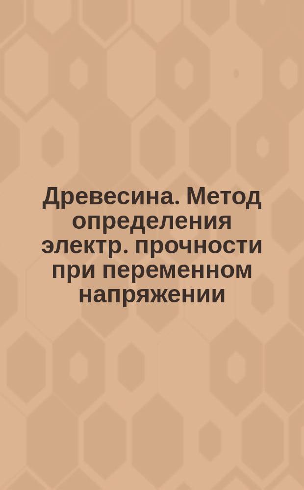 Древесина. Метод определения электр. прочности при переменном напряжении