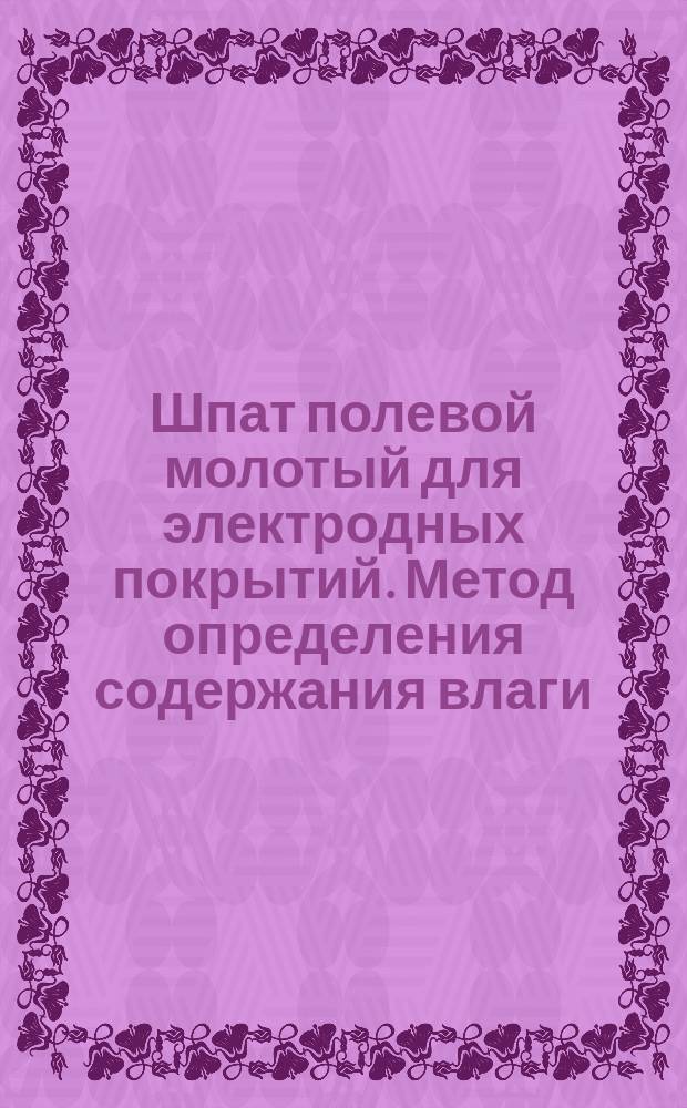 Шпат полевой молотый для электродных покрытий. Метод определения содержания влаги