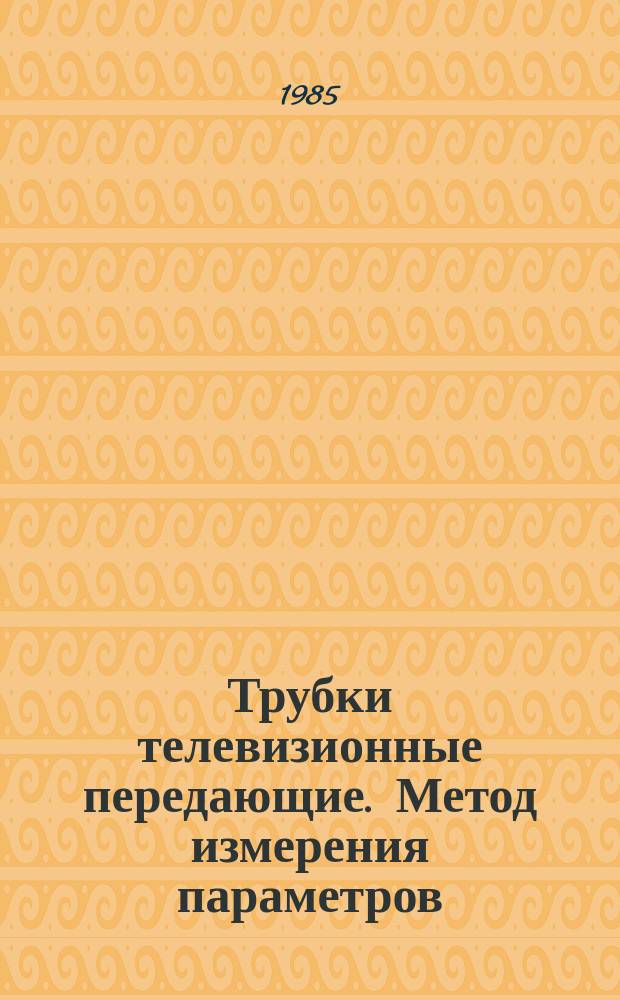 Трубки телевизионные передающие. Метод измерения параметров