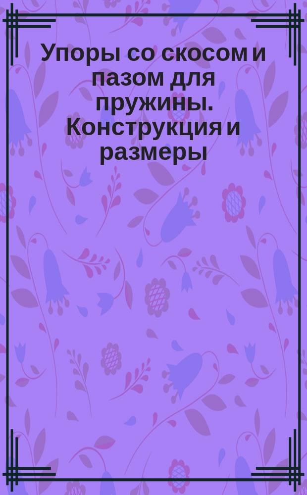 Упоры со скосом и пазом для пружины. Конструкция и размеры