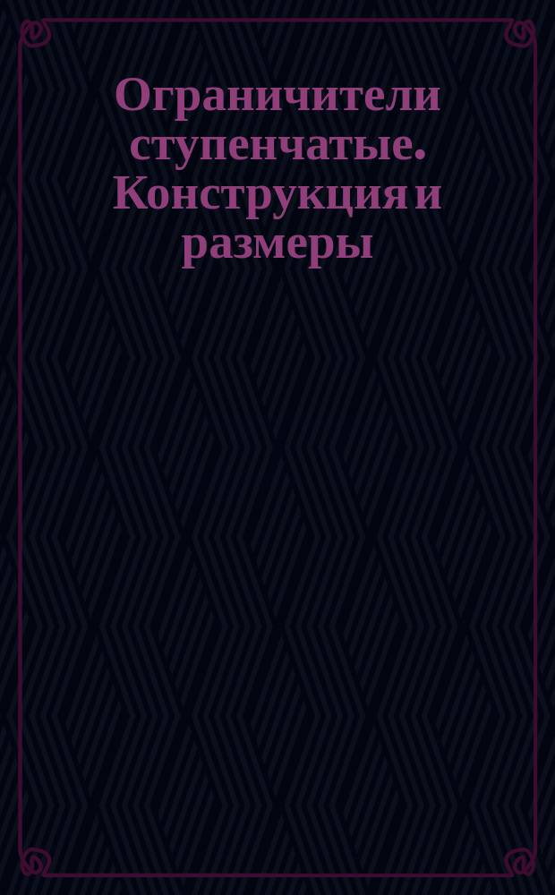 Ограничители ступенчатые. Конструкция и размеры