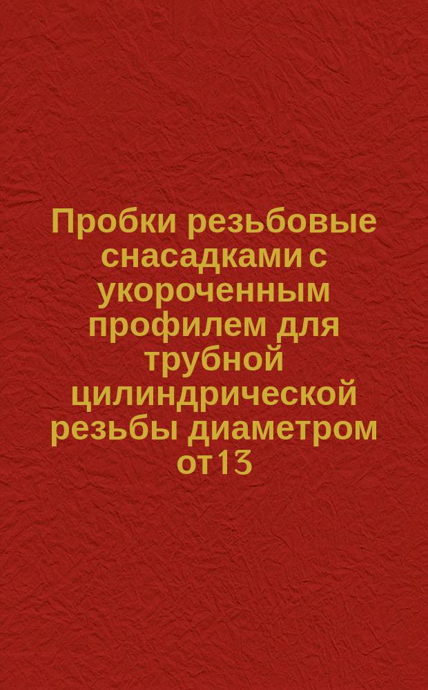 Пробки резьбовые снасадками с укороченным профилем для трубной цилиндрической резьбы диаметром от 1 3/4 " до 3 3/4". Конструкция и основные размеры