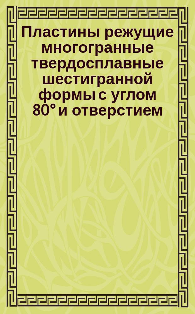 Пластины режущие многогранные твердосплавные шестигранной формы с углом 80° и отверстием. Конструкция и размеры. Конструкция и размеры