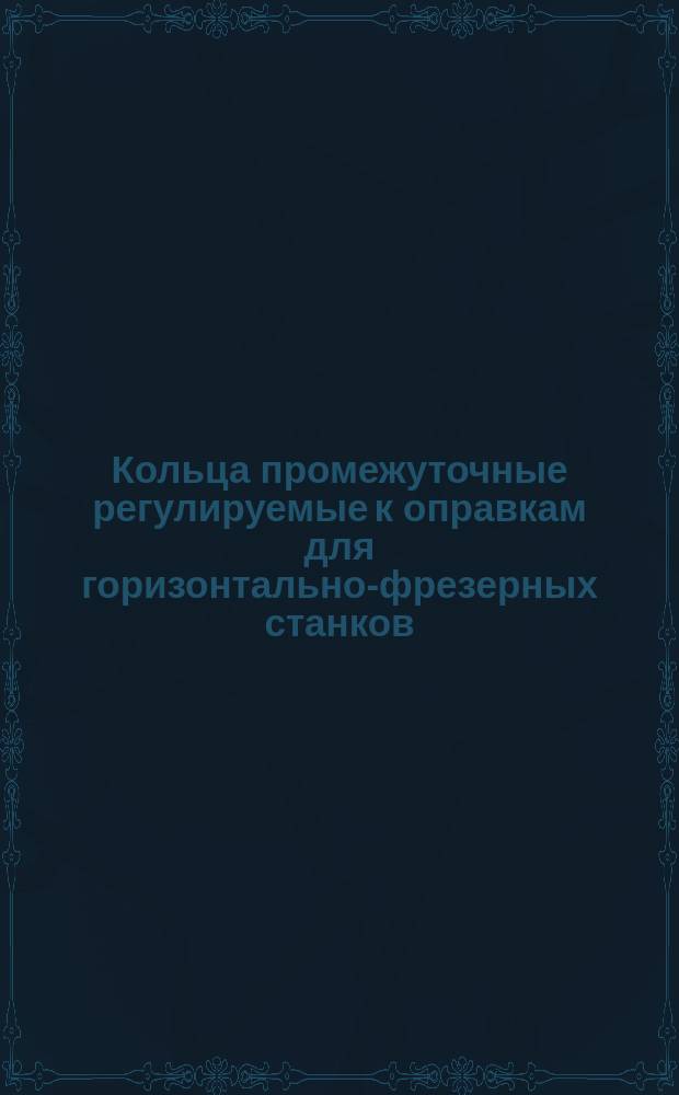 Кольца промежуточные регулируемые к оправкам для горизонтально-фрезерных станков. Конструкция и размеры