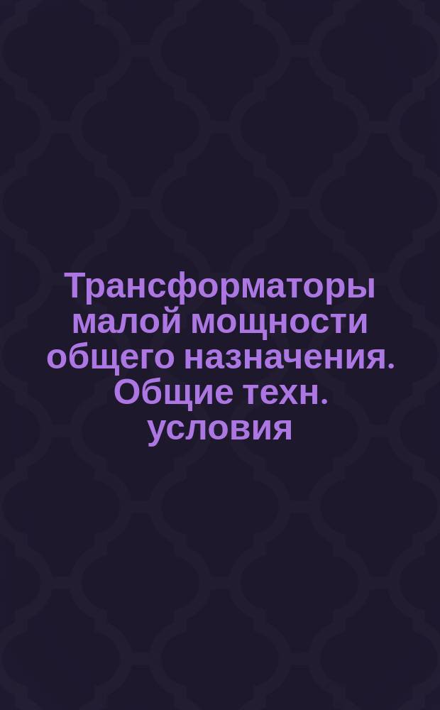 Трансформаторы малой мощности общего назначения. Общие техн. условия